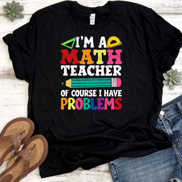 I'm A Math Teacher Of Course I Have Problems DTF Transfer